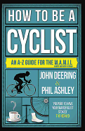 How to be a Cyclist: An A-Z Guide for the M.A.M.I.L. (Middle Aged Man in Lycra)