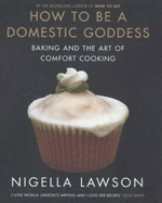 How to Be a Domestic Goddess: Baking and the Art of Comfort Cooking - Lawson, Nigella