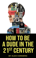 How To Be a Dude In The 21st Century