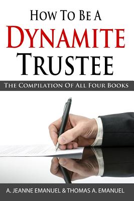 How To Be A Dynamite Trustee: The Compilation of All Four Books - Emanuel M a, Thomas a, and Emanuel J D, A Jeanne