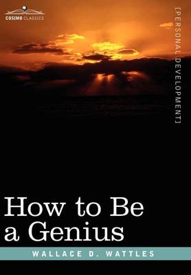 How to Be a Genius or the Science of Being Great - Wattles, Wallace D