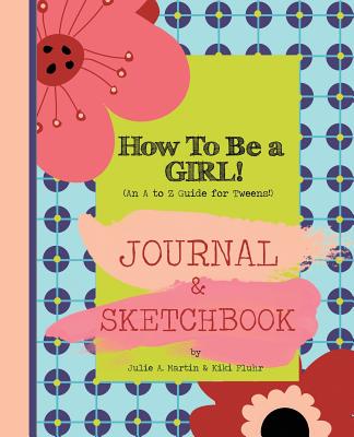 How to Be a Girl!: Journal & Sketchbook - Martin, Julie, and Fluhr, Kiki, and Stephenson, Julie (Editor)