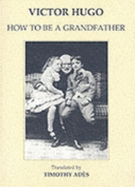 How to be a Grandfather - Hugo, Victor, and Ades, Timothy (Translated by)