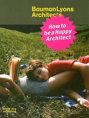 How to Be a Happy Architect: BaumanLyons Architects - Black Dog Publishing (Creator)