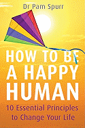 How to Be a Happy Human: 10 Essential Principles to Change Your Life