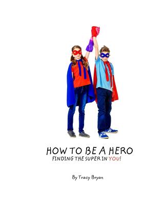 How To Be A Hero...Finding The Super In You! - Bryan, Tracy