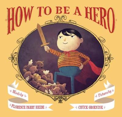 How to Be a Hero - Heide, Florence Parry, and Groenink, Chuck