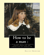 How to be a man: a book for boys, containing useful hints on the formation of character. By: Harvey Newcomb: book for boys