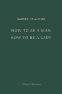 How to Be a Man; How to Be a Lady: A Book for Boys and Girls, Containing Useful Hints on the Formation of Character