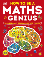 How to be a Maths Genius: Your Brilliant Brain and How to Train It