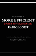 How to be a More Efficient Radiologist: A Guide to Practice, Reporting, and Workflow Optimization