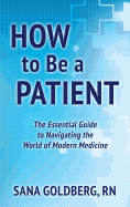 How to Be a Patient: A Field Guide to the World of Modern Medicine