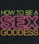 How to be a Sex Goddess