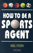 How to Be a Sports Agent - Stein, Mel