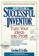 How to Be a Successful Inventor: Turn Your Ideas Into Profit