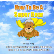 How To Be A Super Bear: Seven stories to inspire children to grow up to be the very best they can be