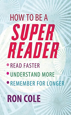 How To Be A Super Reader: Read faster, understand more, remember for longer - Cole, Ron