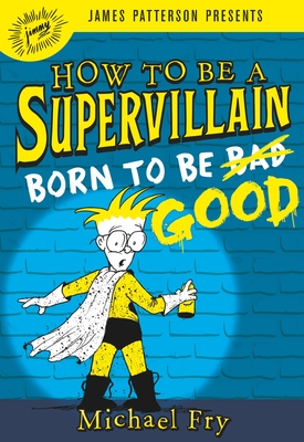 How to Be a Supervillain: Born to Be Good - Fry, Michael