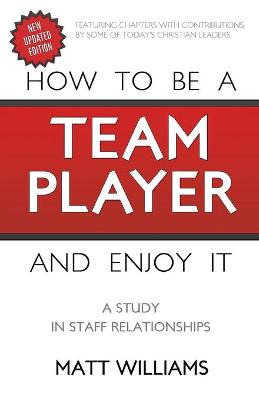 How To Be A Team Player and Enjoy It: A Study in Staff Relationships - Williams, Matt