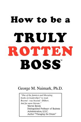 How to Be a Truly Rotten Boss - Naimark, George M