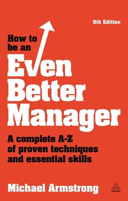 How to be an Even Better Manager: A Complete A-Z of Proven Techniques and Essential Skills - Armstrong, Michael