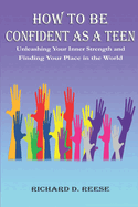 How to Be Confident as a Teen: Unleashing Your Inner Strength and Finding Your Place in the World