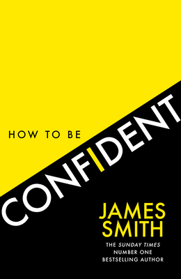 How to Be Confident: The New Book from the International Number 1 Bestselling Author - Smith, James