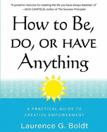 How to Be, Do, or Have Anything: A Practical Guide to Creative Empowerment