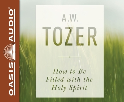 How to Be Filled with the Holy Spirit - Tozer, A W, and Hatting, Tom (Narrator)