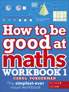 How to be Good at Maths Workbook 1, Ages 7-9 (Key Stage 2): The Simplest-Ever Visual Workbook