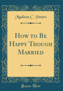 How to Be Happy Though Married (Classic Reprint)