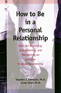 How to Be in a Personal Relationship: Skills for Beginning, Strengthening, and Maintaining an Intimate Personal Relationship