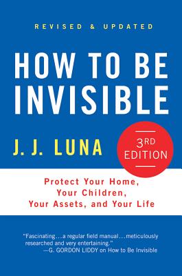 How to Be Invisible: Protect Your Home, Your Children, Your Assets, and Your Life - Luna, J J