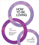 How to Be Loving: The Journal: Relax Your Mind. Connect with the Divine.