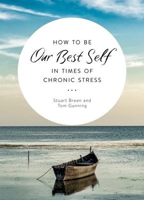 How to be Our Best Self in Times of Chronic Stress - Breen, Stewart, and Gunning, Tom