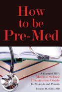 How to Be Pre-Med: A Harvard MD's Medical School Preparation Guide for Students and Parents