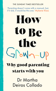 How to Be the Grown-Up: Why Good Parenting Starts with You
