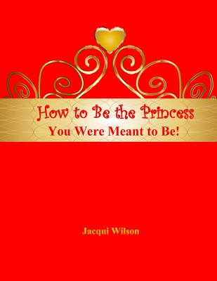 How to Be the Princess You Were Meant to Be! (Red) - Wilson, Jacqui