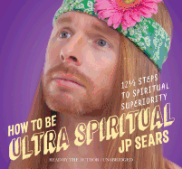 How to Be Ultra Spiritual: 12 1/2 Steps to Spiritual Superiority