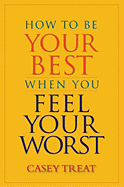 How to Be Your Best When You Feel Your Worst - Treat, Casey