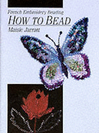 How to Bead: French Embroidery Beading - Jarratt, Maisie