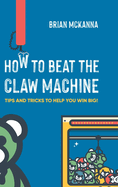 How to Beat the Claw Machine: Tips and Tricks to help you win big!