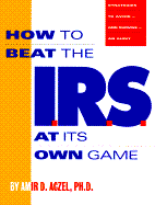 How to Beat the I.R.S. at Its Own Game: Strategies to Avoid--And Survive--An Audit - Aczel, Amir D, PhD