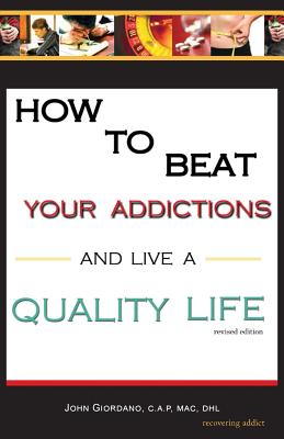 How to Beat Your Addictions and Live a Quality Life - Giordano, John