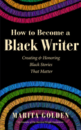 How to Become a Black Writer: Creating and Honoring Black Stories That Matter (the Power of Black Stories, Inspiration for Black Storytellers)