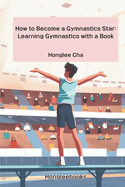 How to Become a Gymnastics Star: Learning Gymnastics with a Book.