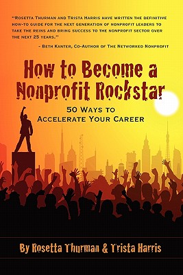 How to Become a Nonprofit Rockstar: 50 Ways to Accelerate Your Career - Harris, Trista, and Thurman, Rosetta