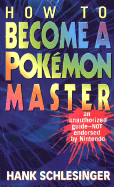 How to Become a Pokemon Master: An Unauthorized Guide-Not Endorsed by Nintendo - Schlesinger, Hank