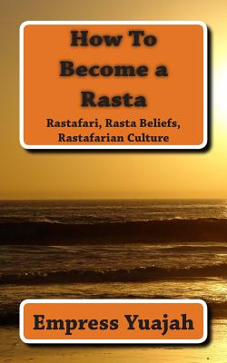 How To Become a Rasta: rastafari religion, rastafarian beliefs, and rastafarian overstanding - Yuajah, Empress