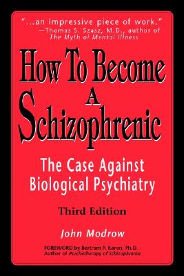 How to Become a Schizophrenic: The Case Against Biological Psychiatry - Modrow, John, and Karon Ph D, Bertram P (Foreword by)